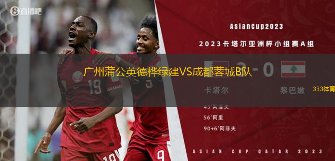 廣州蒲公英德樺綠建VS成都蓉城B隊(duì)