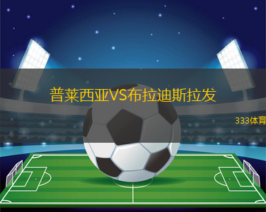 普萊西亞VS布拉迪斯拉發(fā)