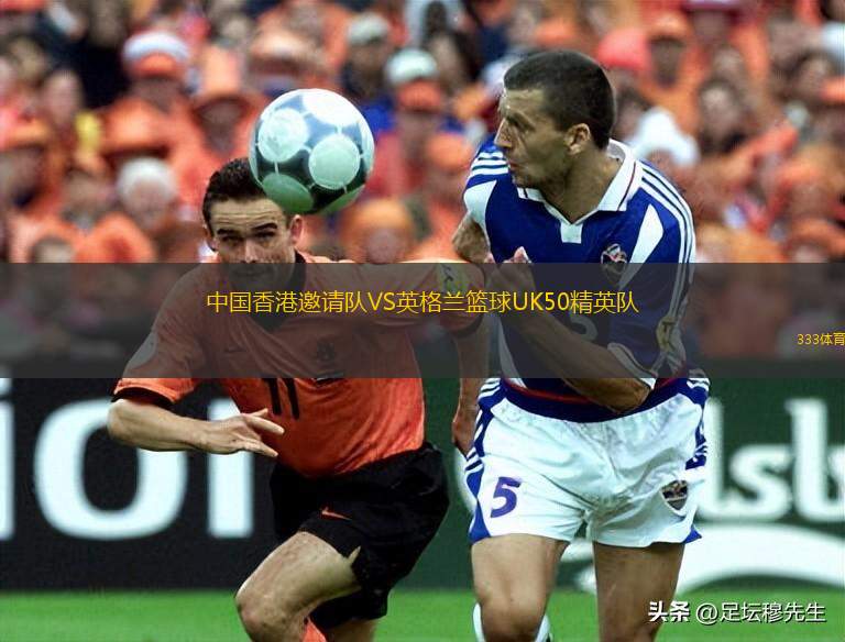 中國香港邀請隊VS英格蘭籃球UK50精英隊