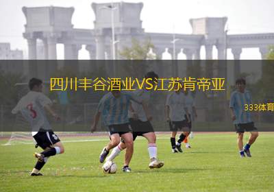 四川豐谷酒業(yè)VS江蘇肯帝亞