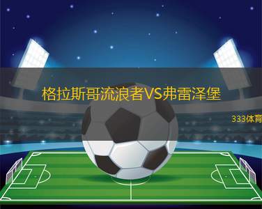 格拉斯哥流浪者VS弗雷澤堡