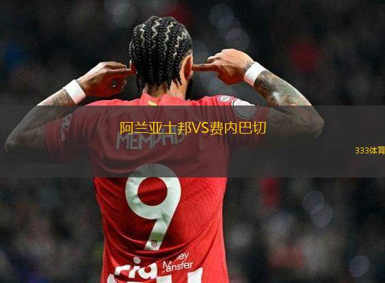 阿蘭亞士邦VS費(fèi)內(nèi)巴切