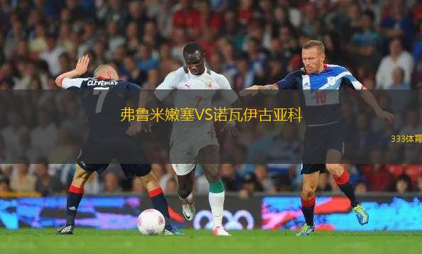 弗魯米嫩塞VS諾瓦伊古亞科