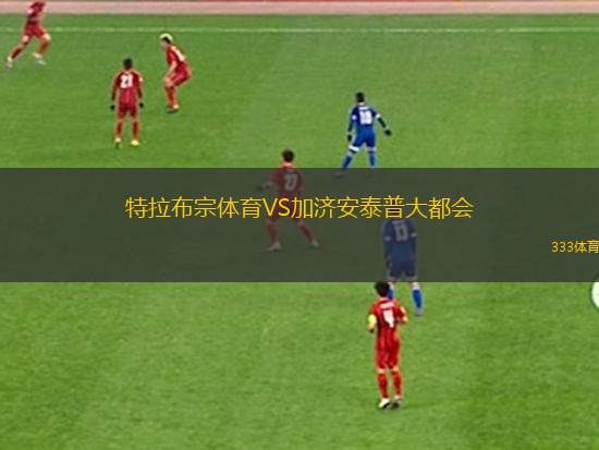 特拉布宗體育VS加濟(jì)安泰普大都會(huì)