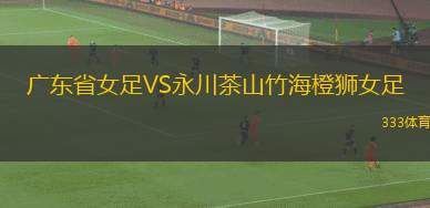 廣東省女足VS永川茶山竹海橙獅女足