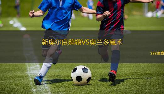 新奧爾良鵜鶘VS奧蘭多魔術(shù)