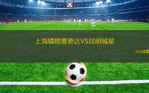 上海橘橙賽更達(dá)VS昆明城星
