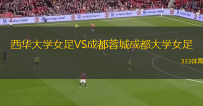 西華大學(xué)女足VS成都蓉城成都大學(xué)女足
