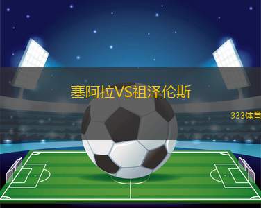 塞阿拉VS祖澤倫斯