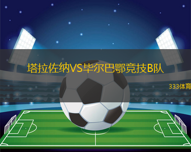 塔拉佐納VS畢爾巴鄂競技B隊