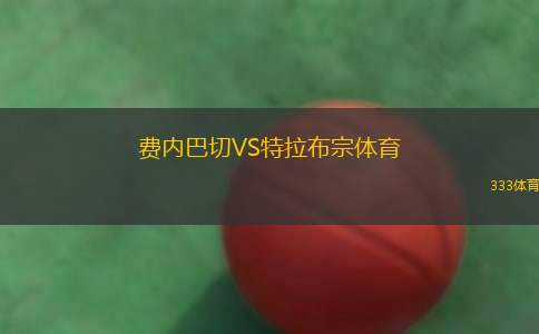 費(fèi)內(nèi)巴切VS特拉布宗體育