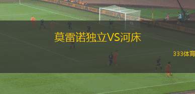 莫雷諾獨(dú)立VS河床